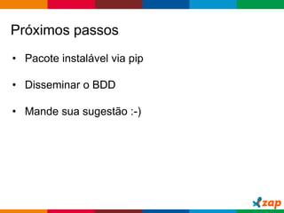 Globalcode – Open4education
Próximos passos
• Pacote instalável via pip
• Disseminar o BDD
• Mande sua sugestão :-)
 