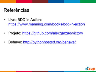 Globalcode – Open4education
Referências
• Livro BDD in Action:
https://www.manning.com/books/bdd-in-action
• Projeto: https://github.com/alexgarzao/victory
• Behave: http://pythonhosted.org/behave/
 
