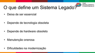 Globalcode – Open4education
O que define um Sistema Legado?
• Deixa de ser essencial
• Depende de tecnologia obsoleta
• De...