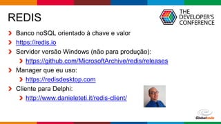 Globalcode – Open4education
REDIS
Banco noSQL orientado à chave e valor
https://redis.io
Servidor versão Windows (não para produção):
https://github.com/MicrosoftArchive/redis/releases
Manager que eu uso:
https://redisdesktop.com
Cliente para Delphi:
http://www.danieleteti.it/redis-client/
 