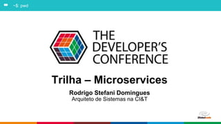 Globalcode – Open4education
Trilha – Microservices
Rodrigo Stefani Domingues
Arquiteto de Sistemas na CI&T
~$: pwd
 