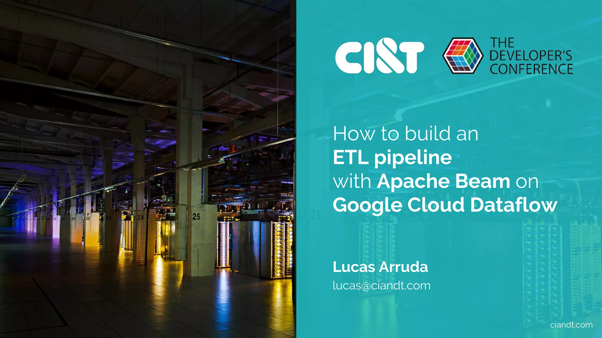 How to build an ETL pipeline with Apache Beam on Google Cloud Dataflow Lucas Arruda lucas@ciandt.com ciandt.com 