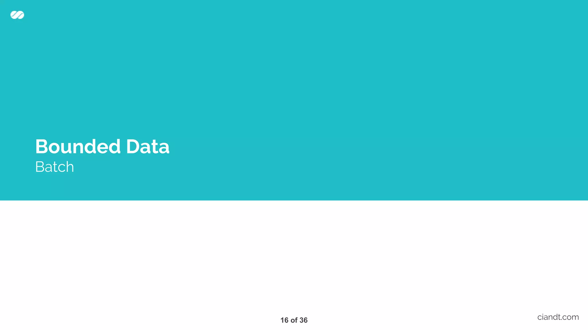 Bounded Data Batch ciandt.com16 of 36 