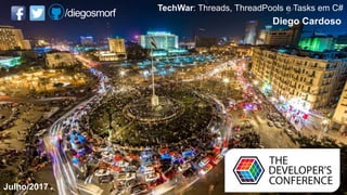Globalcode – Open4education
Diego Cardoso
TechWar: Threads, ThreadPools e Tasks em C#
Julho/2017
 