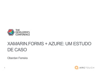 11
XAMARIN.FORMS + AZURE: UM ESTUDO
DE CASO
Oberdan Ferreira
 