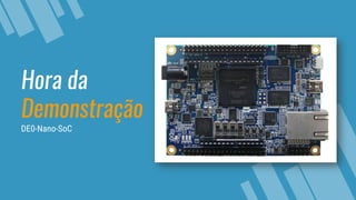 Hora da
Demonstração
DE0-Nano-SoC
 