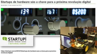 https://startupi.com.br/2016/10/startups-de-hardware-sao-a-chave-para-a-proxima-
revolucao-digital/
 