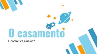 O casamentoE como fica a união?
 