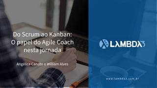 De Scrum para Kanban: O papel do Agile Coach nesta transição 