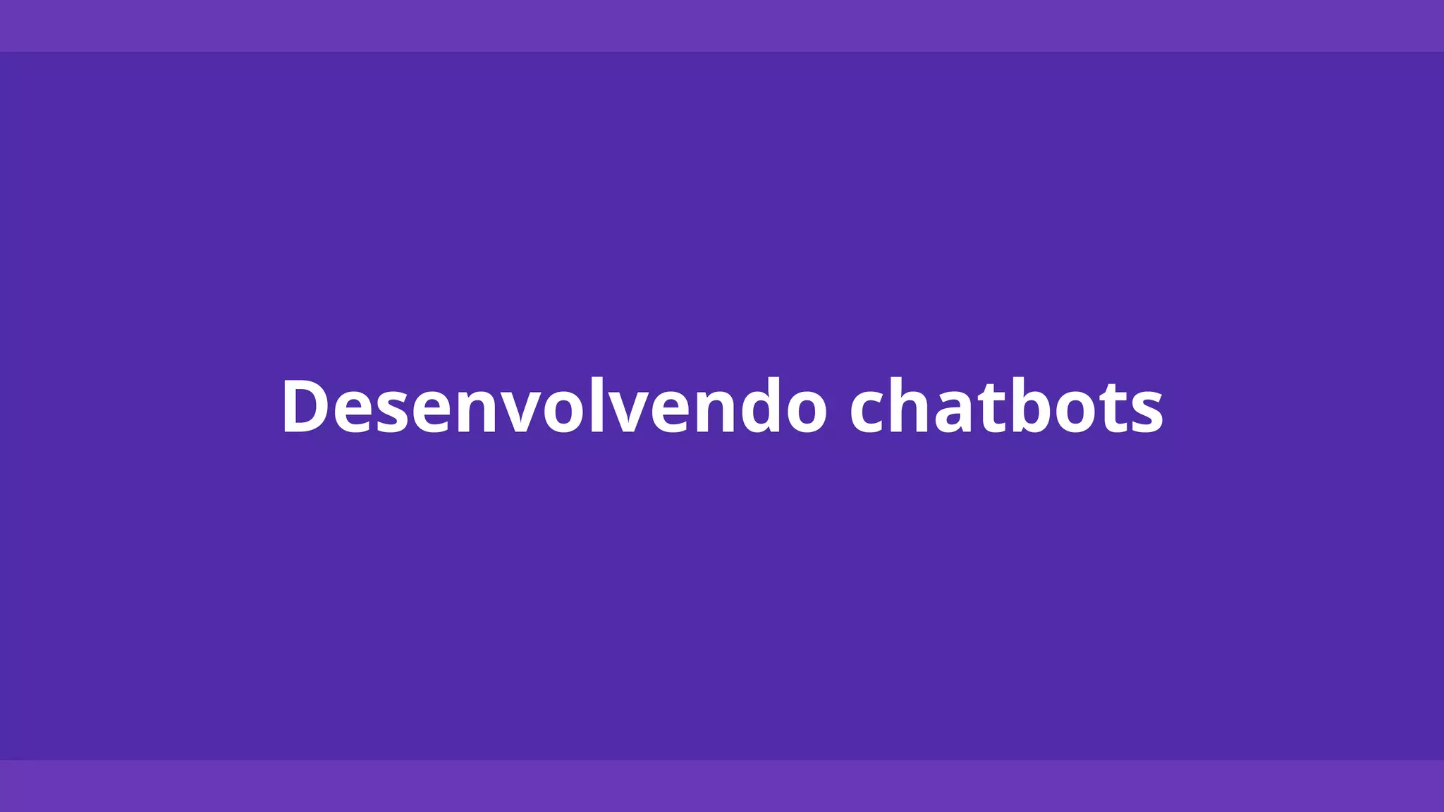 Desenvolvendo chatbots
 