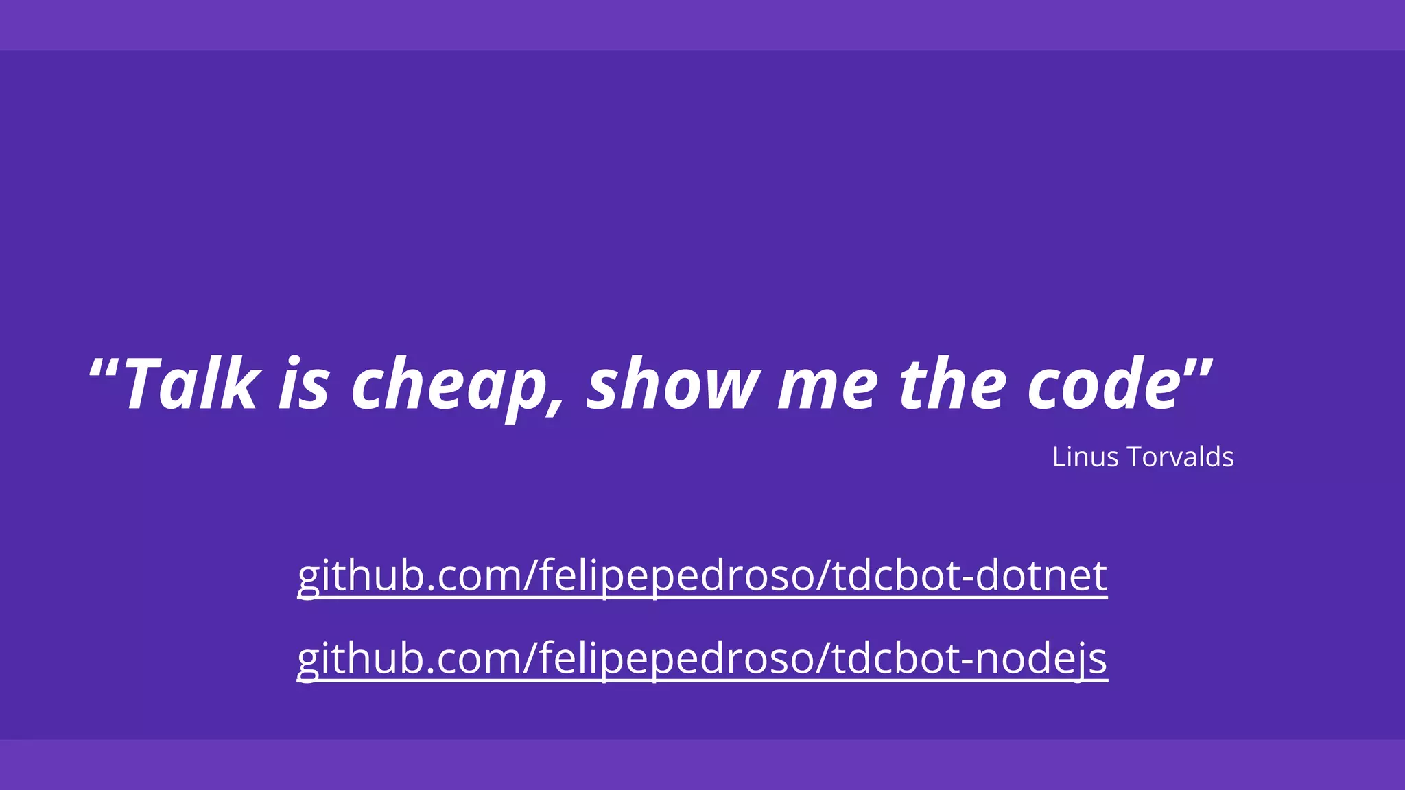 “Talk is cheap, show me the code”
Linus Torvalds
github.com/felipepedroso/tdcbot-dotnet
github.com/felipepedroso/tdcbot-nodejs
 