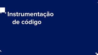 Instrumentação
de código
 
