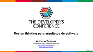 Globalcode – Open4education
Design thinking para arquitetos de software
Adriano Tavares
Software Architect & Disciplined Agilist
http://adrianotavares.org
http://pangeanet.org
TDC2018 SP
 