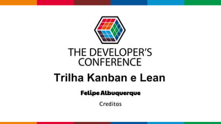 Globalcode – Open4education
Trilha Kanban e Lean
Felipe Albuquerque
Creditas
 