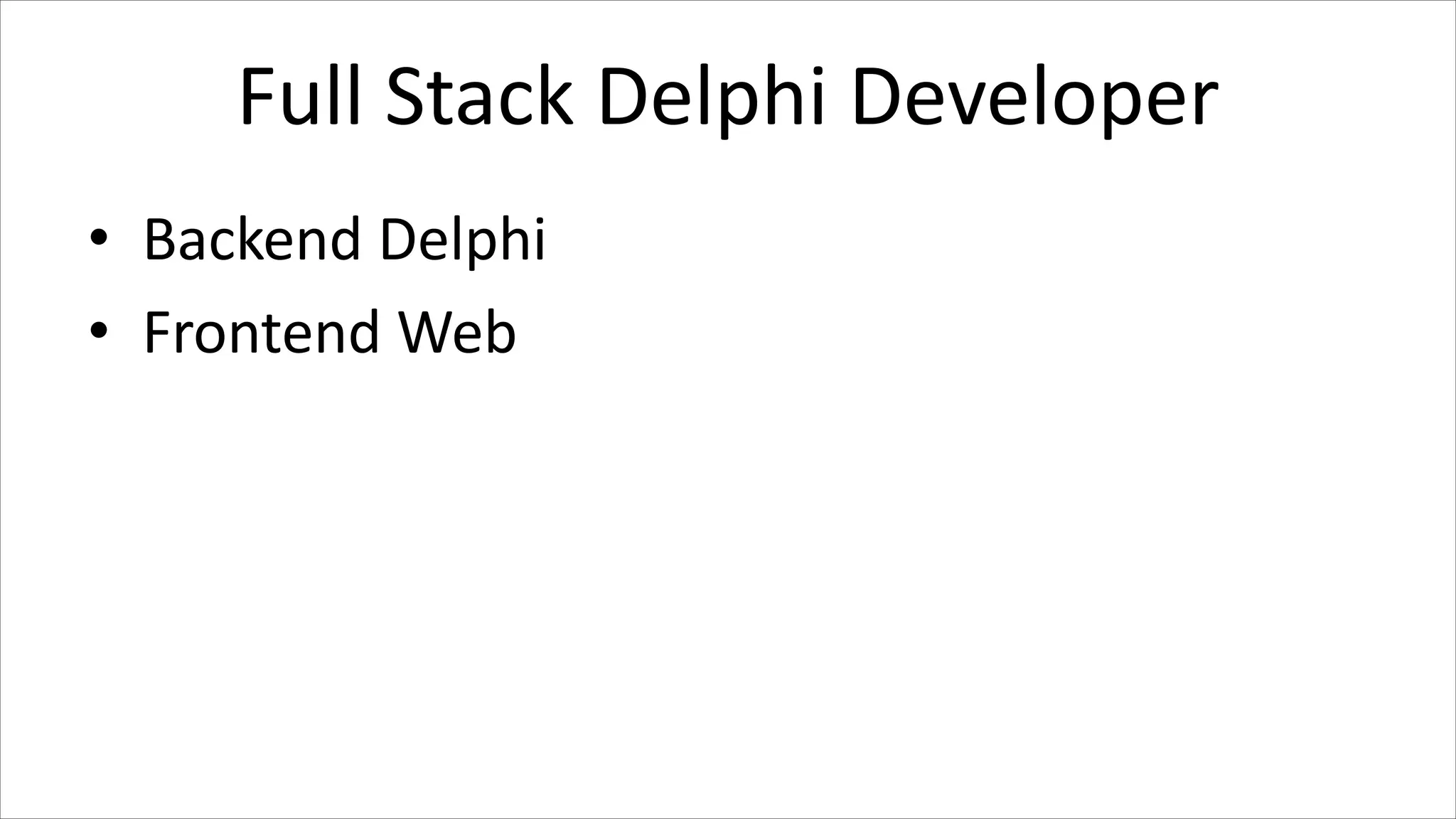 Full Stack Delphi Developer
• Backend Delphi
• Frontend Web
 