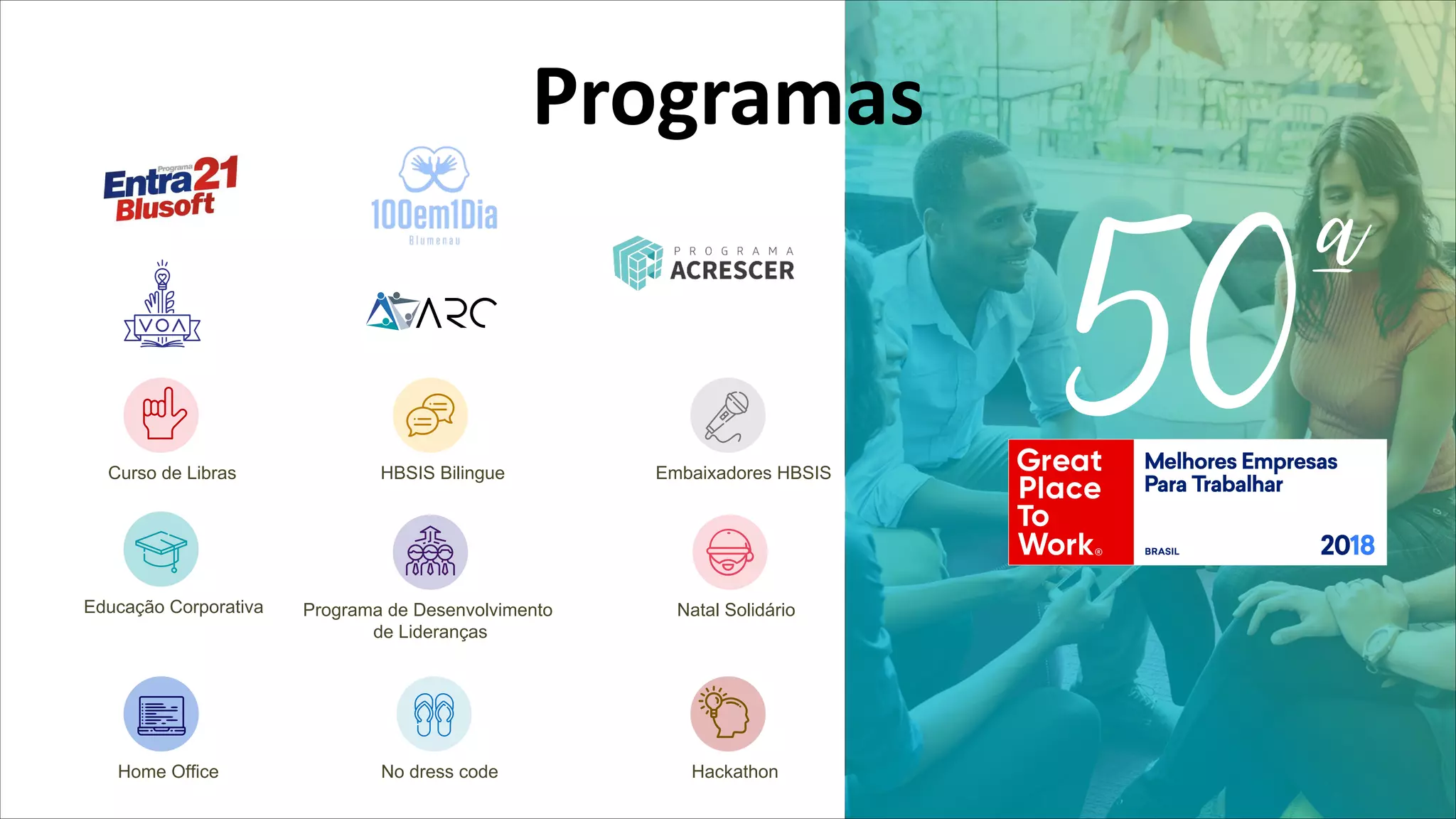 Embaixadores HBSIS
Natal SolidárioPrograma de Desenvolvimento
de Lideranças
Home Office No dress code Hackathon
Educação Corporativa
HBSIS BilingueCurso de Libras
Programas
 