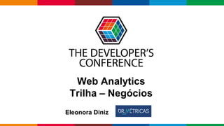Globalcode – Open4education
Web Analytics
Trilha – Negócios
Eleonora Diniz
 