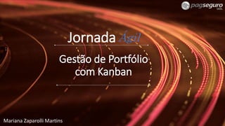 JornadaÁgil
Gestão de Portfólio
com Kanban
Mariana Zaparolli Martins
 