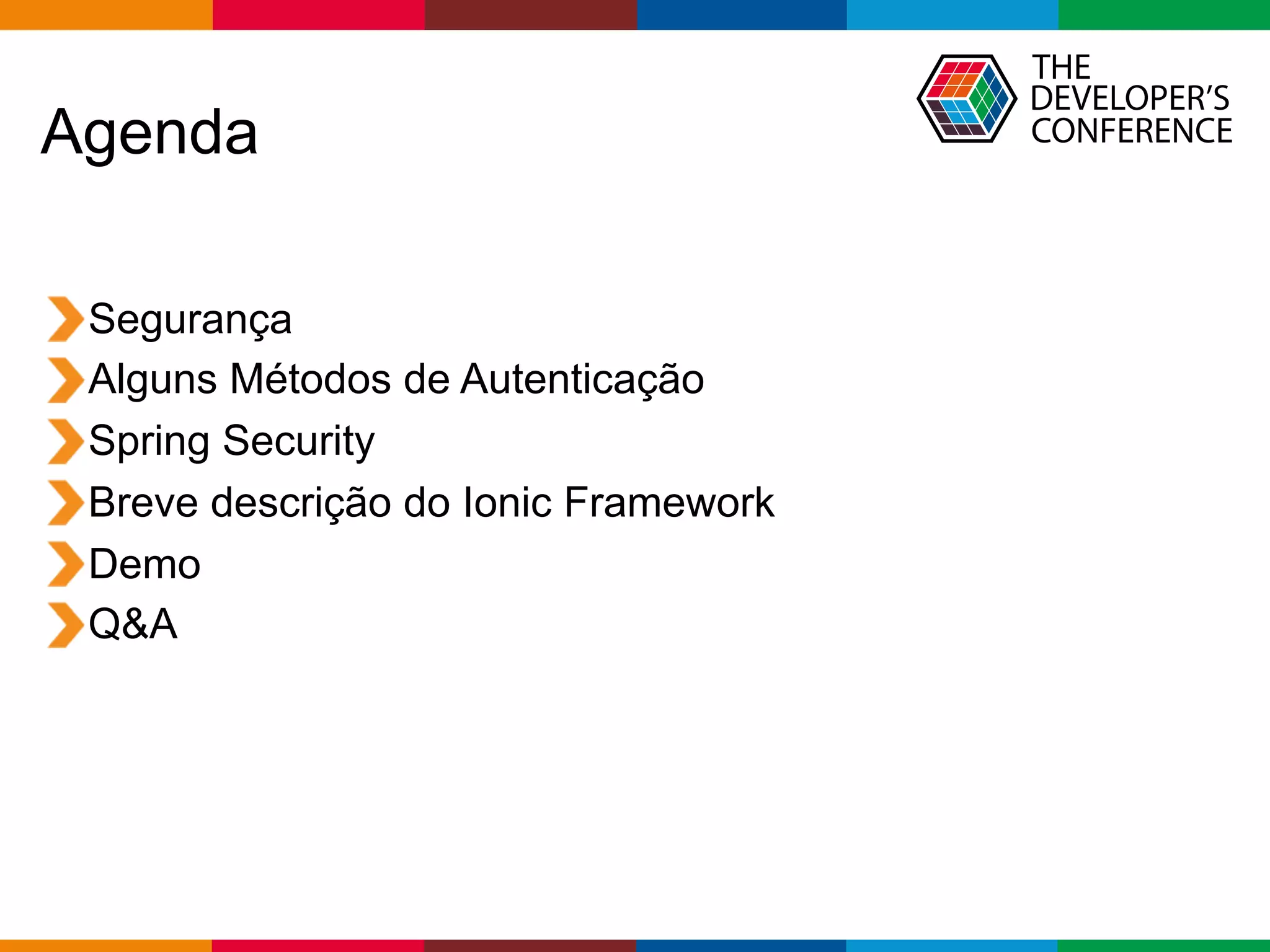 Globalcode – Open4education
Agenda
Segurança
Alguns Métodos de Autenticação
Spring Security
Breve descrição do Ionic Framework
Demo
Q&A
 