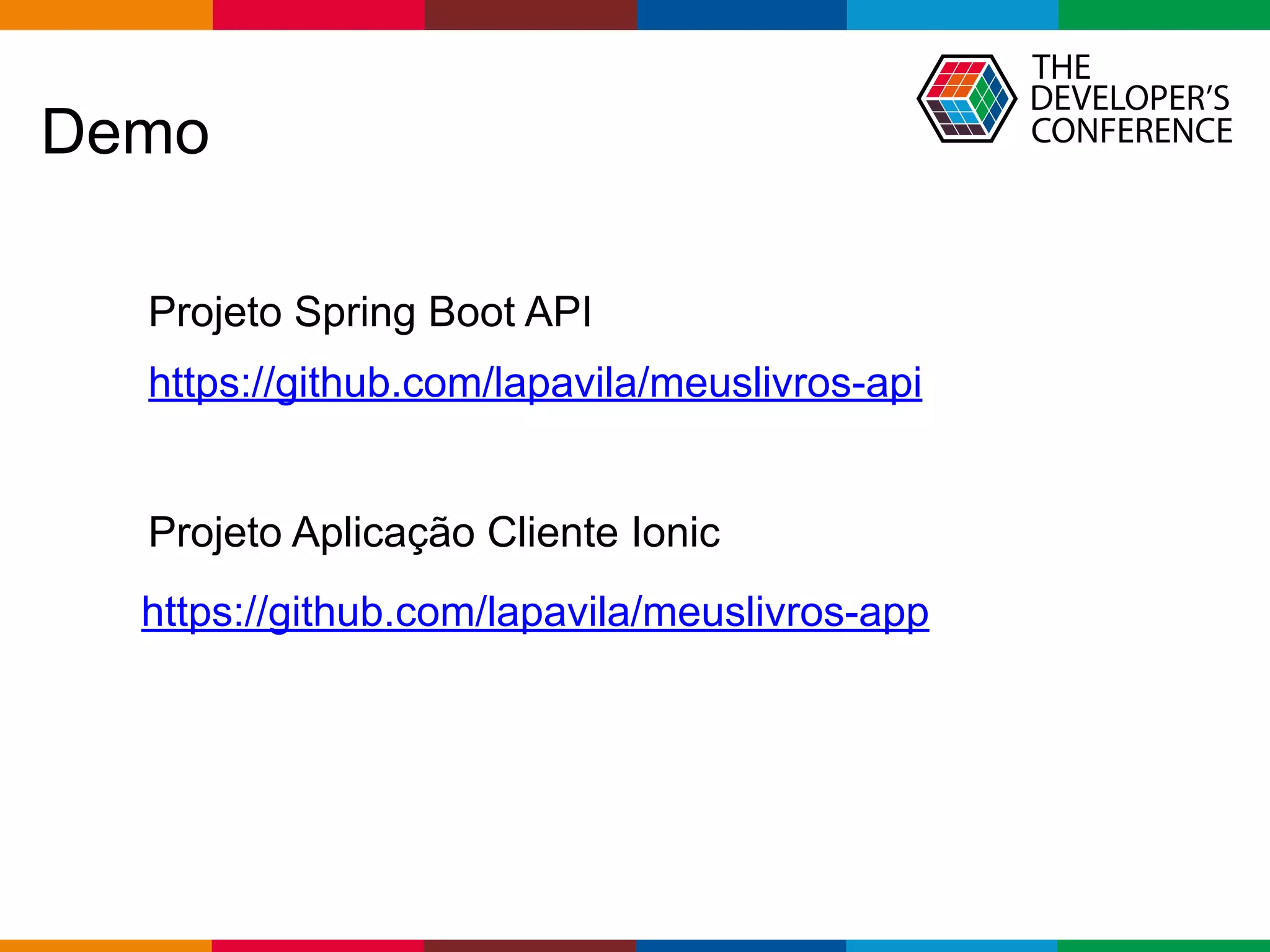 Globalcode – Open4education
Demo
https://github.com/lapavila/meuslivros-api
https://github.com/lapavila/meuslivros-app
Projeto Spring Boot API
Projeto Aplicação Cliente Ionic
 