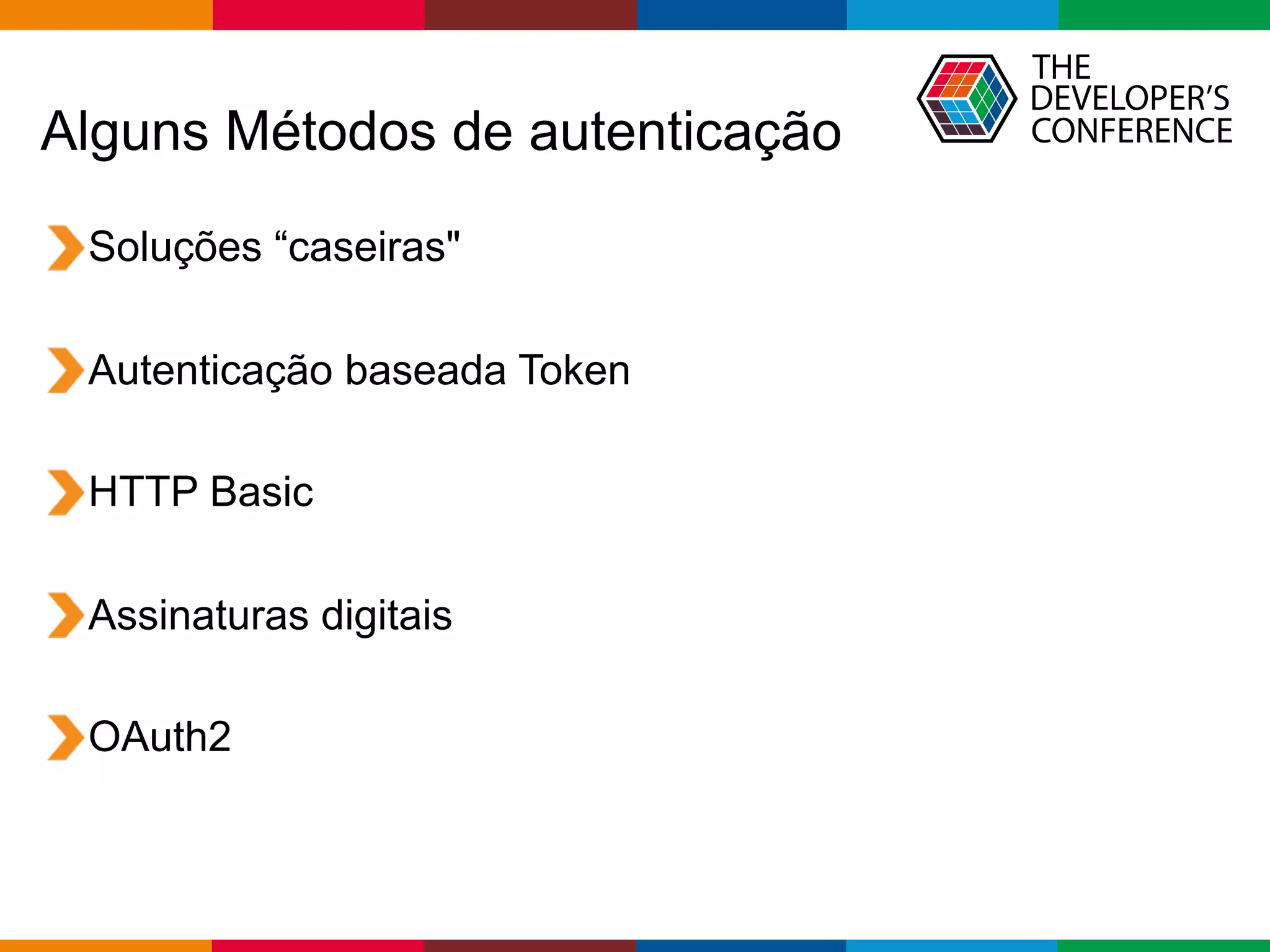 Globalcode – Open4education
Alguns Métodos de autenticação
Soluções “caseiras"
Autenticação baseada Token
HTTP Basic
Assinaturas digitais
OAuth2
 
