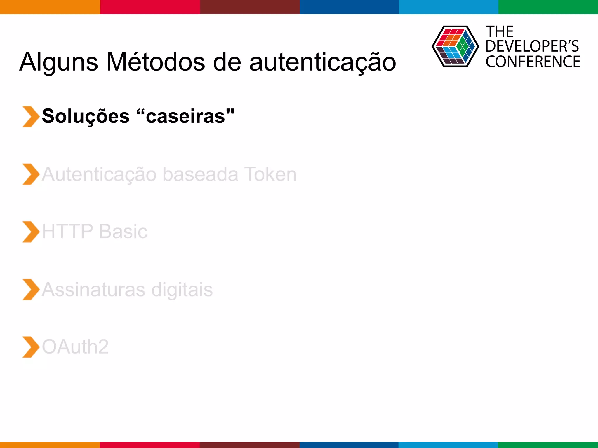Globalcode – Open4education
Alguns Métodos de autenticação
Soluções “caseiras"
Autenticação baseada Token
HTTP Basic
Assinaturas digitais
OAuth2
 