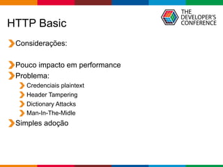 Globalcode – Open4education
HTTP Basic
Considerações:
Pouco impacto em performance
Problema:
Credenciais plaintext
Header Tampering
Dictionary Attacks
Man-In-The-Midle
Simples adoção
 