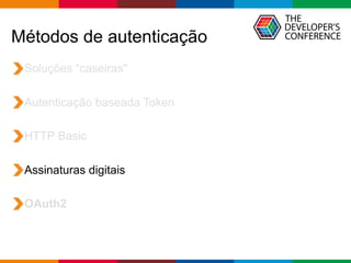 Globalcode – Open4education
Métodos de autenticação
Soluções “caseiras"
Autenticação baseada Token
HTTP Basic
Assinaturas digitais
OAuth2
 