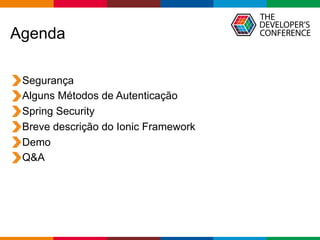 Globalcode – Open4education
Agenda
Segurança
Alguns Métodos de Autenticação
Spring Security
Breve descrição do Ionic Framework
Demo
Q&A
 