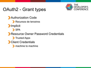 Globalcode – Open4education
OAuth2 - Grant types
Authorization Code
Recursos de terceiros
Implicit
SPA
Resource Owner Password Credentials
Trusted Apps
Client Credentials
machine to machine
 
