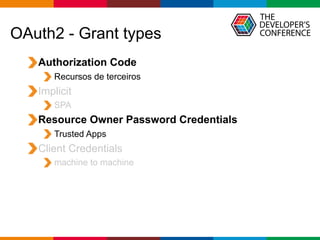 Globalcode – Open4education
OAuth2 - Grant types
Authorization Code
Recursos de terceiros
Implicit
SPA
Resource Owner Password Credentials
Trusted Apps
Client Credentials
machine to machine
 