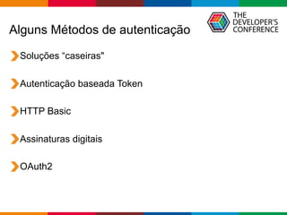 Globalcode – Open4education
Alguns Métodos de autenticação
Soluções “caseiras"
Autenticação baseada Token
HTTP Basic
Assinaturas digitais
OAuth2
 