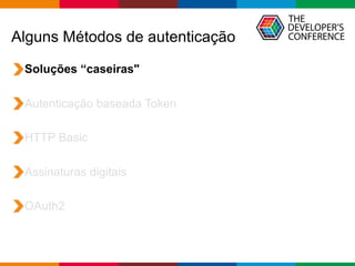 Globalcode – Open4education
Alguns Métodos de autenticação
Soluções “caseiras"
Autenticação baseada Token
HTTP Basic
Assinaturas digitais
OAuth2
 