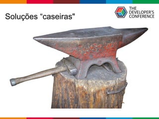 Globalcode – Open4education
Soluções “caseiras"
 