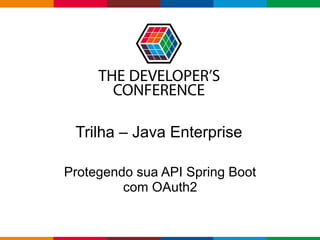 Globalcode – Open4educationProtegendo sua API Spring Boot
com OAuth2
Trilha – Java Enterprise
 