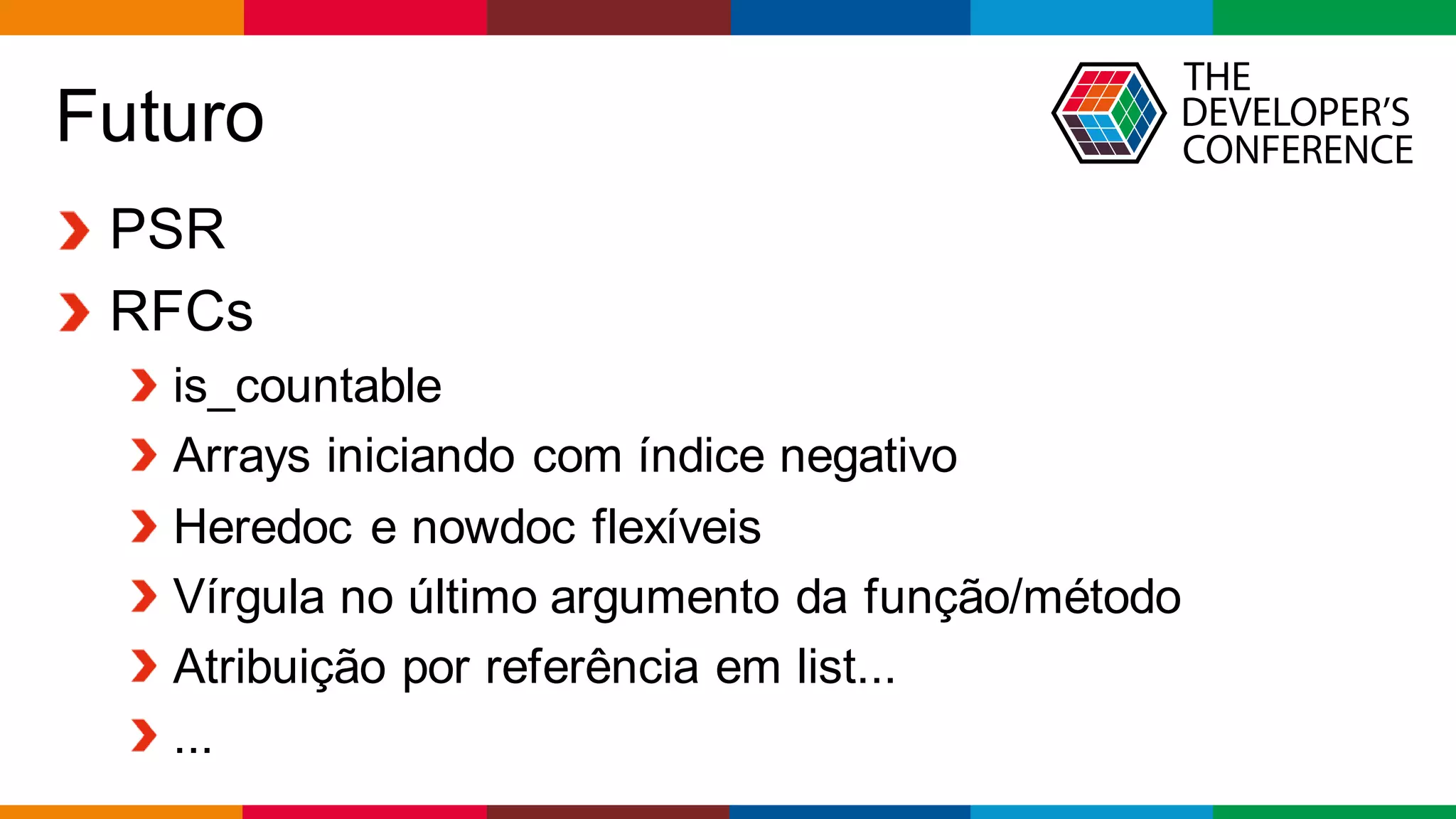 Globalcode – Open4education
Futuro
PSR
RFCs
is_countable
Arrays iniciando com índice negativo
Heredoc e nowdoc flexíveis
Vírgula no último argumento da função/método
Atribuição por referência em list...
...
 