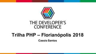 Globalcode – Open4education
Trilha PHP – Florianópolis 2018
Cassio Santos
 