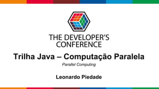 Globalcode – Open4education
Trilha Java – Computação Paralela
Parallel Computing
Leonardo Piedade
 