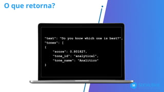 O que retorna?
"text": "Do you know which one is best?",
"tones": [
{
"score": 0.801827,
"tone_id": "analytical",
"tone_name": "Analítico"
}
 