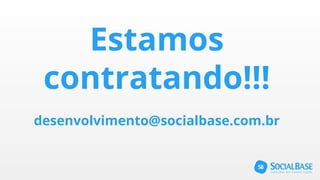 Estamos
contratando!!!
desenvolvimento@socialbase.com.br
 
