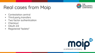 pen4education
Real cases from Moip
• Contestation central
• Third party transfers
• Two factor authentication
• Checkout
• OAuth 2.0
• Registered "boleto"
 