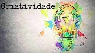Criatividade
Criatividade
 