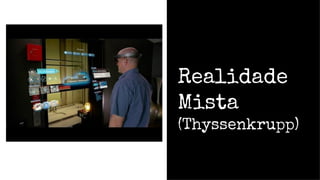 Realidade
Mista
(Thyssenkrupp)
 