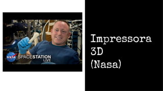 Impressora
3D
(Nasa)
 