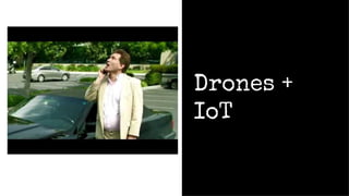 Drones +
IoT
 