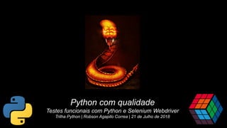 Python com qualidade
Testes funcionais com Python e Selenium Webdriver
Trilha Python | Robson Agapito Correa | 21 de Julho de 2018
 
