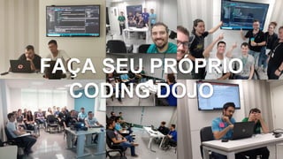 FAÇA SEU PRÓPRIO
CODING DOJO
 
