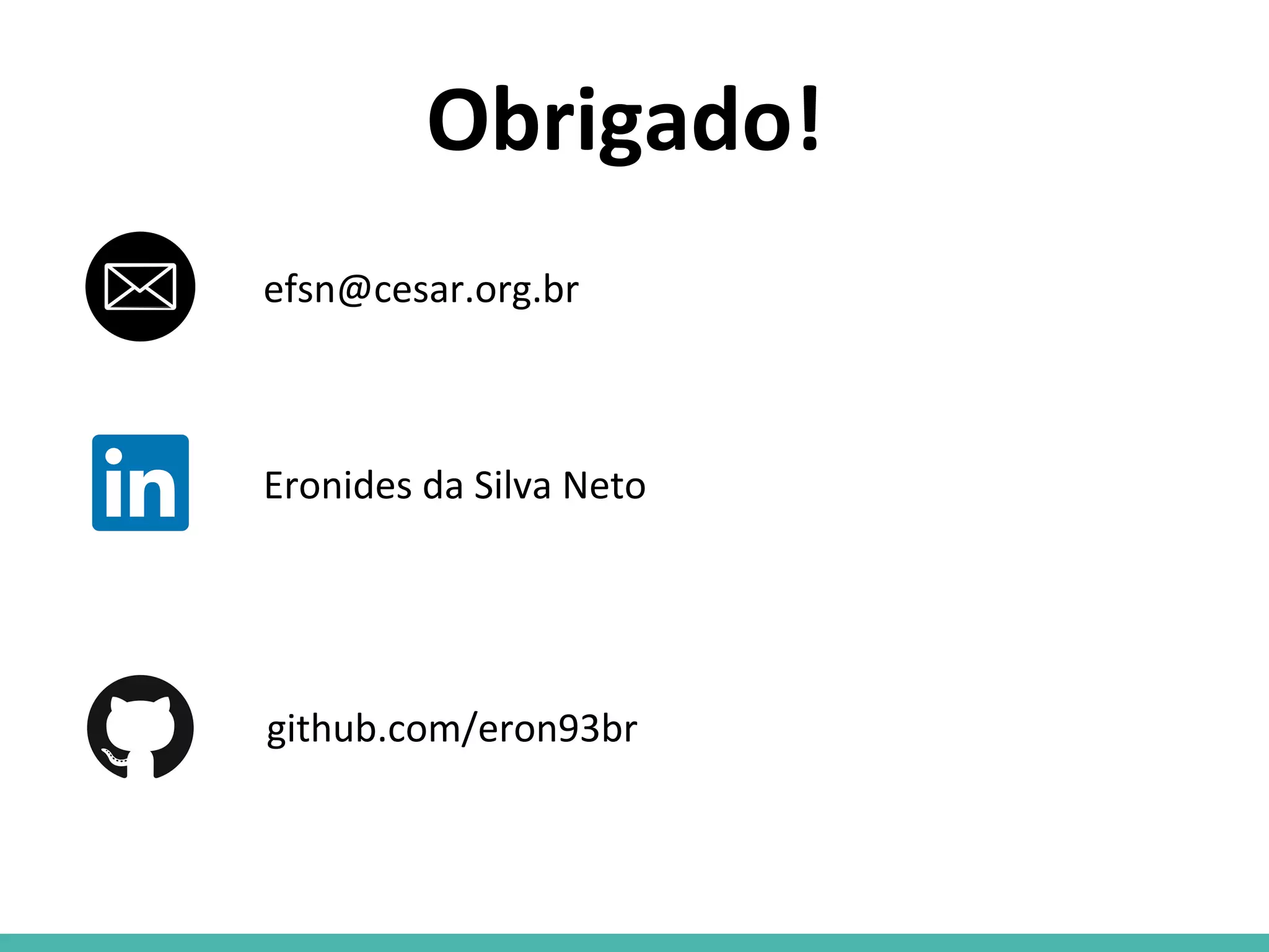 Obrigado!
github.com/eron93br
Eronides da Silva Neto
efsn@cesar.org.br
 