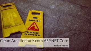 Clean Architecture com ASP.NET Core
Rodolfo Fadino
 