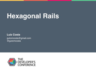 Hexagonal Rails
Luiz Costa
gutomcosta@gmail.com
@gutomcosta
 